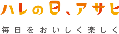 ハレの日、アサヒ 毎日をおいしく楽しく