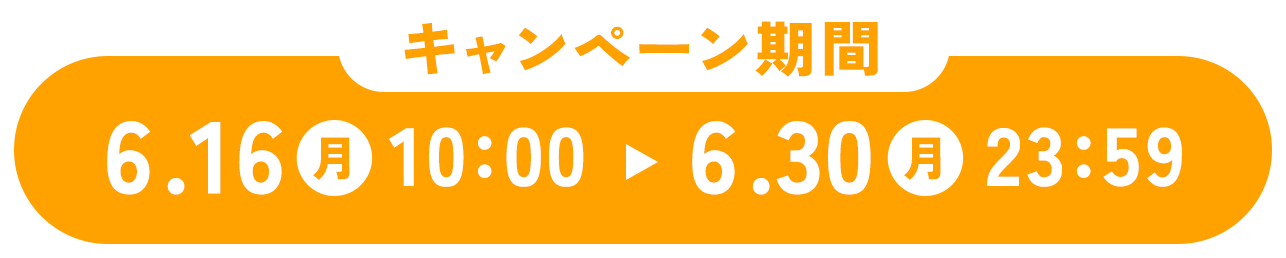 キャンペーン期間 6月16日(月)10:00～6月30日(月)23:59